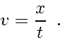 \begin{displaymath}
v_{} = \frac{x}{t}
\enspace .
\end{displaymath}