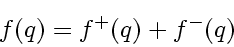 \begin{displaymath}
f \! \left( q \right) = f^{+} \! \left( q \right) + f^{-} \! \left( q \right)
\end{displaymath}
