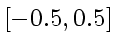 $[-0.5, 0.5]$