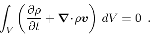\begin{displaymath}
\int_{V} \left( \frac{\partial \rho}{\partial t}
+
\ensu...
...ath$\scriptscriptstyle v$}}}
\right)
  dV
=
0
\enspace .
\end{displaymath}