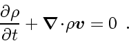 \begin{displaymath}
\frac{\partial \rho}{\partial t}
+
\ensuremath{\mathchoi...
...}}
{\mbox{\boldmath$\scriptscriptstyle v$}}}
=
0
\enspace .
\end{displaymath}