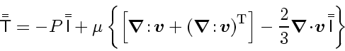 \begin{displaymath}
\bar{\bar{\ensuremath{\mathsf{T}}}} = - P  \bar{\bar{\ensu...
...ptstyle v$}}}   \bar{\bar{\ensuremath{\mathsf{I}}}}
\right\}
\end{displaymath}