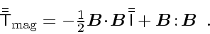 \begin{displaymath}
\textstyle
\bar{\bar{\ensuremath{\mathsf{T}}}}_\mathrm{mag...
...yle B$}}
{\mbox{\boldmath$\scriptscriptstyle B$}}}
\enspace .
\end{displaymath}