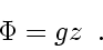 \begin{displaymath}
\Phi = g z
\enspace .
\end{displaymath}