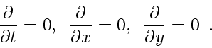 \begin{displaymath}
\frac{\partial }{\partial t} = 0, \enspace
\frac{\partial ...
...x} = 0, \enspace
\frac{\partial }{\partial y} = 0
\enspace .
\end{displaymath}