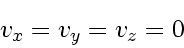 \begin{displaymath}
v_{x} = v_{y} = v_{z} = 0
\end{displaymath}