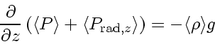 \begin{displaymath}
\frac{\partial }{\partial z} \left( \langle P\rangle +
\la...
...{\mathrm{rad},z} \rangle
\right)
=
- \langle \rho \rangle g
\end{displaymath}