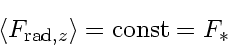\begin{displaymath}
\langle F_{\mathrm{rad},z} \rangle
=
\mathrm{const}
=
F_{*}
\end{displaymath}